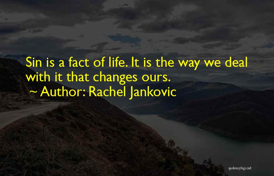 Rachel Jankovic Quotes: Sin Is A Fact Of Life. It Is The Way We Deal With It That Changes Ours.