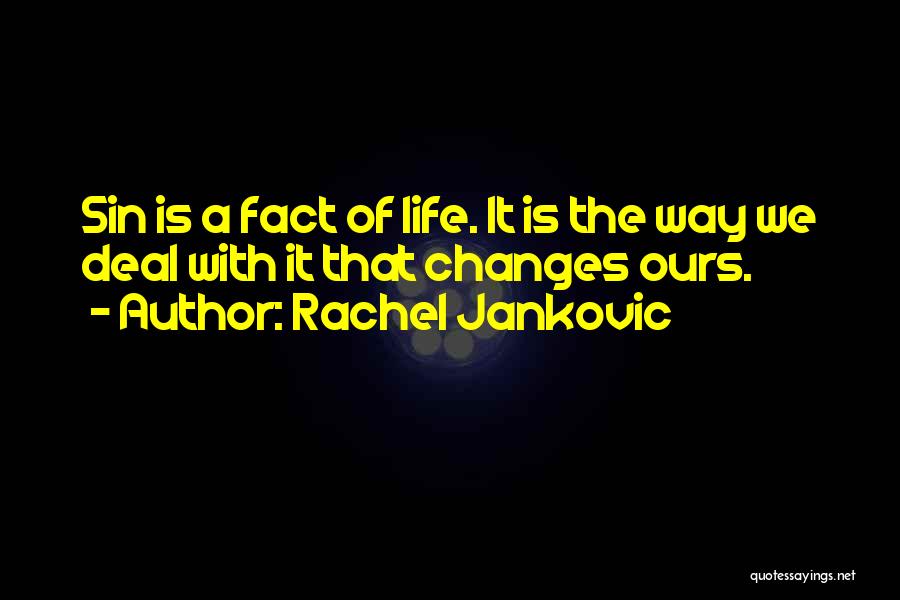 Rachel Jankovic Quotes: Sin Is A Fact Of Life. It Is The Way We Deal With It That Changes Ours.