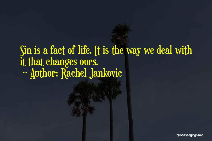 Rachel Jankovic Quotes: Sin Is A Fact Of Life. It Is The Way We Deal With It That Changes Ours.