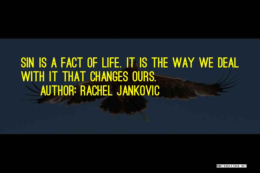 Rachel Jankovic Quotes: Sin Is A Fact Of Life. It Is The Way We Deal With It That Changes Ours.