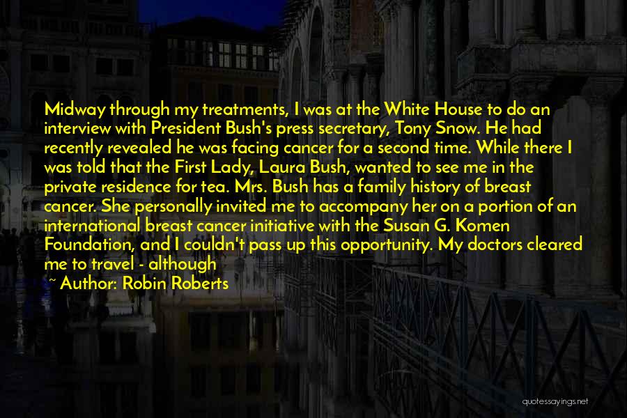 Robin Roberts Quotes: Midway Through My Treatments, I Was At The White House To Do An Interview With President Bush's Press Secretary, Tony