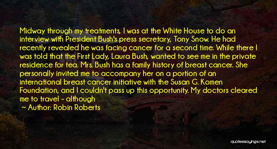 Robin Roberts Quotes: Midway Through My Treatments, I Was At The White House To Do An Interview With President Bush's Press Secretary, Tony