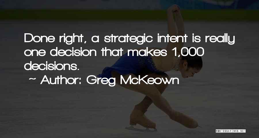 Greg McKeown Quotes: Done Right, A Strategic Intent Is Really One Decision That Makes 1,000 Decisions.