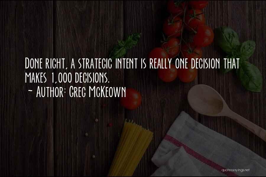 Greg McKeown Quotes: Done Right, A Strategic Intent Is Really One Decision That Makes 1,000 Decisions.