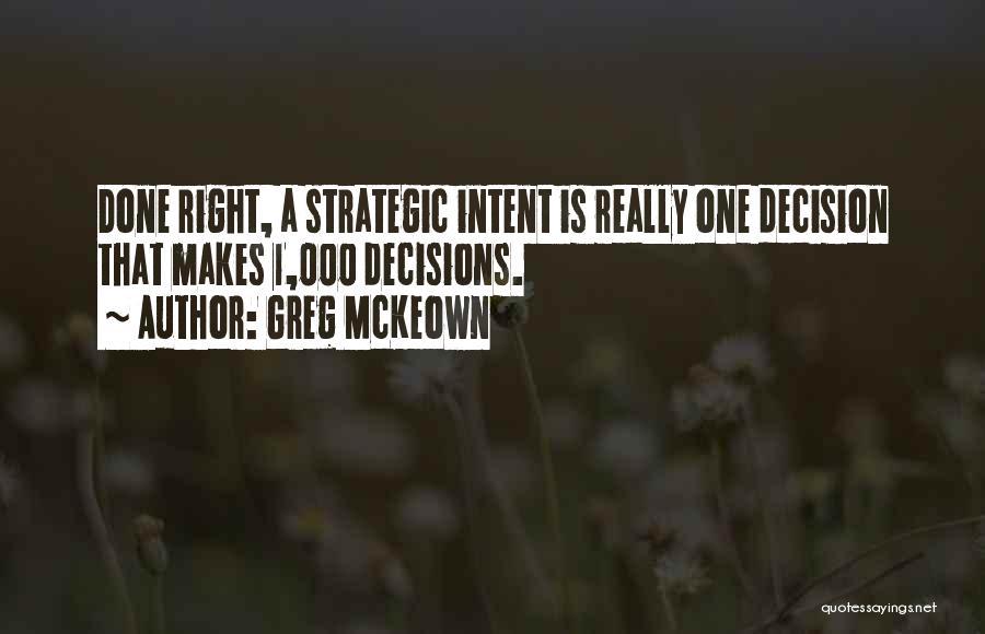 Greg McKeown Quotes: Done Right, A Strategic Intent Is Really One Decision That Makes 1,000 Decisions.