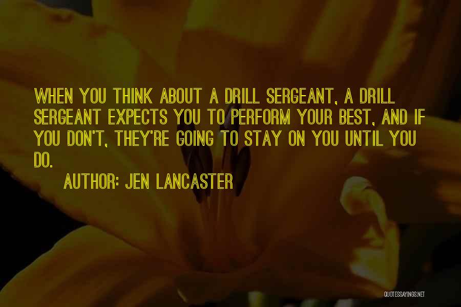 Jen Lancaster Quotes: When You Think About A Drill Sergeant, A Drill Sergeant Expects You To Perform Your Best, And If You Don't,