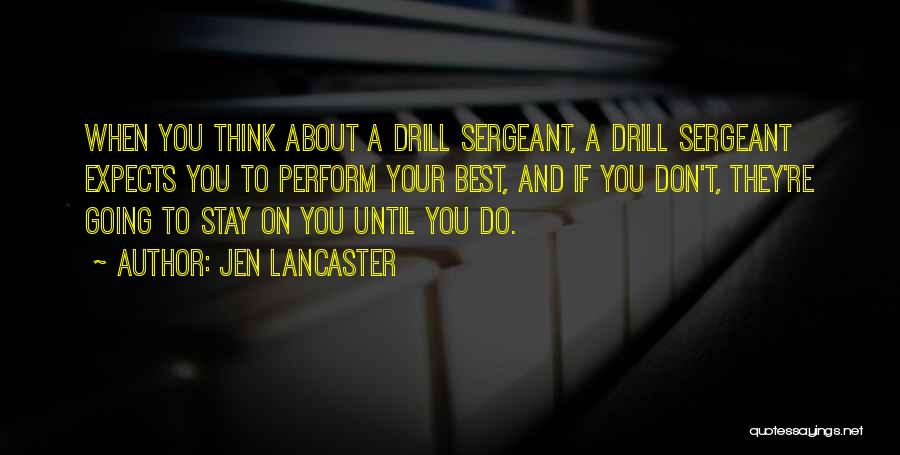 Jen Lancaster Quotes: When You Think About A Drill Sergeant, A Drill Sergeant Expects You To Perform Your Best, And If You Don't,