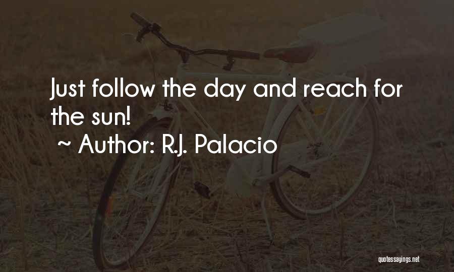 R.J. Palacio Quotes: Just Follow The Day And Reach For The Sun!