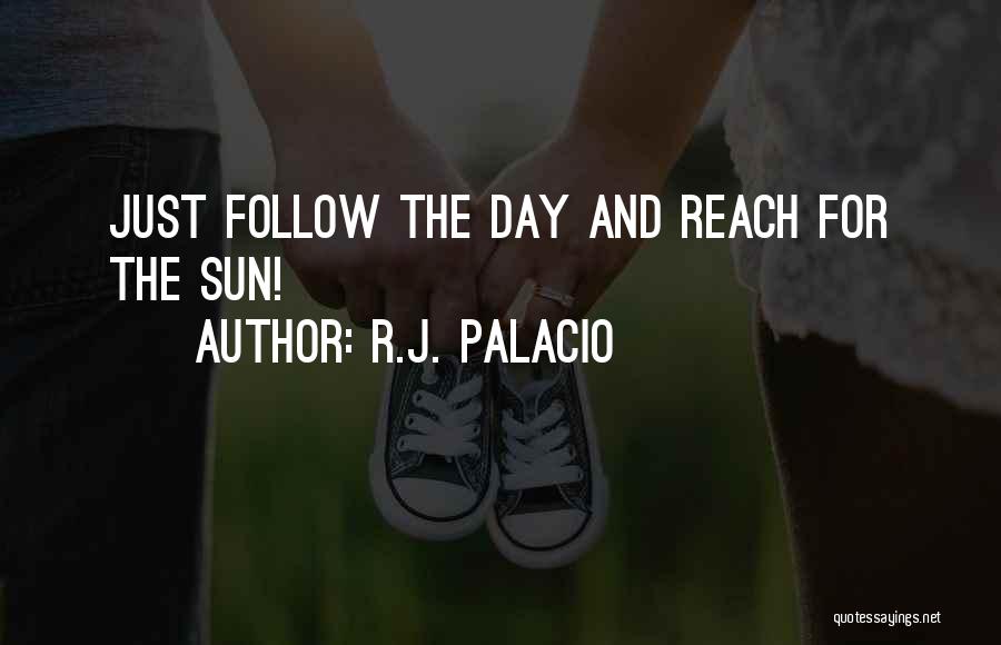 R.J. Palacio Quotes: Just Follow The Day And Reach For The Sun!