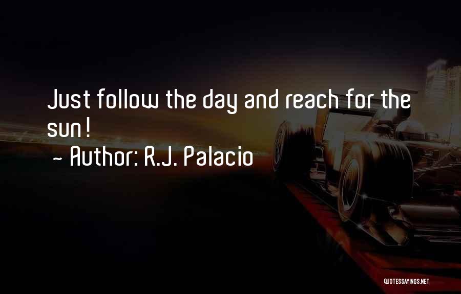 R.J. Palacio Quotes: Just Follow The Day And Reach For The Sun!