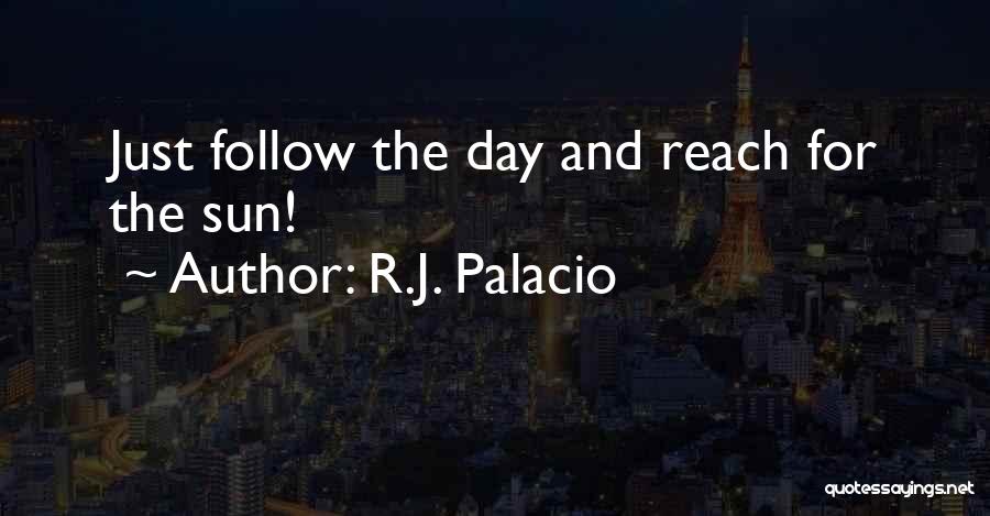R.J. Palacio Quotes: Just Follow The Day And Reach For The Sun!