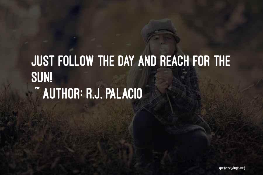 R.J. Palacio Quotes: Just Follow The Day And Reach For The Sun!