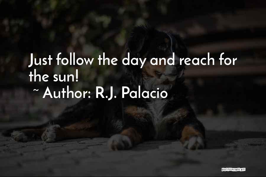 R.J. Palacio Quotes: Just Follow The Day And Reach For The Sun!