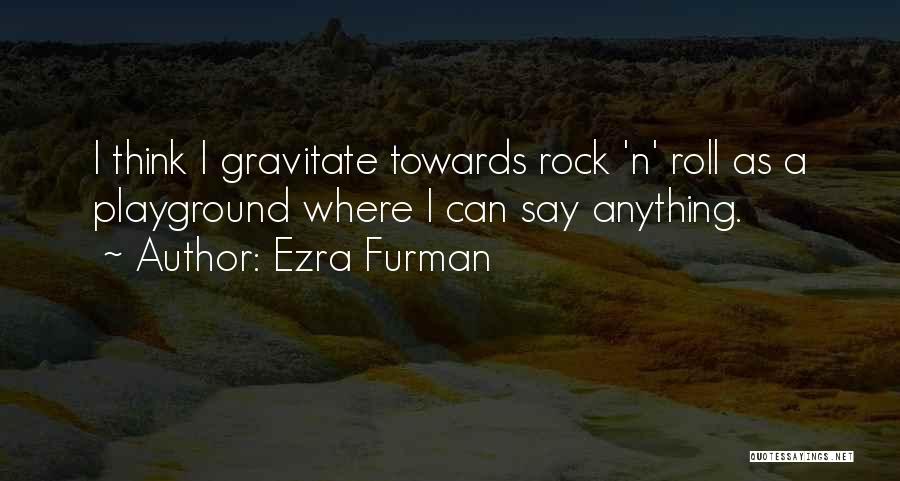 Ezra Furman Quotes: I Think I Gravitate Towards Rock 'n' Roll As A Playground Where I Can Say Anything.