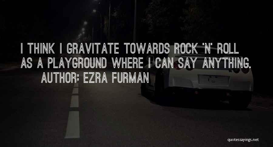 Ezra Furman Quotes: I Think I Gravitate Towards Rock 'n' Roll As A Playground Where I Can Say Anything.