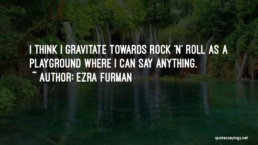 Ezra Furman Quotes: I Think I Gravitate Towards Rock 'n' Roll As A Playground Where I Can Say Anything.