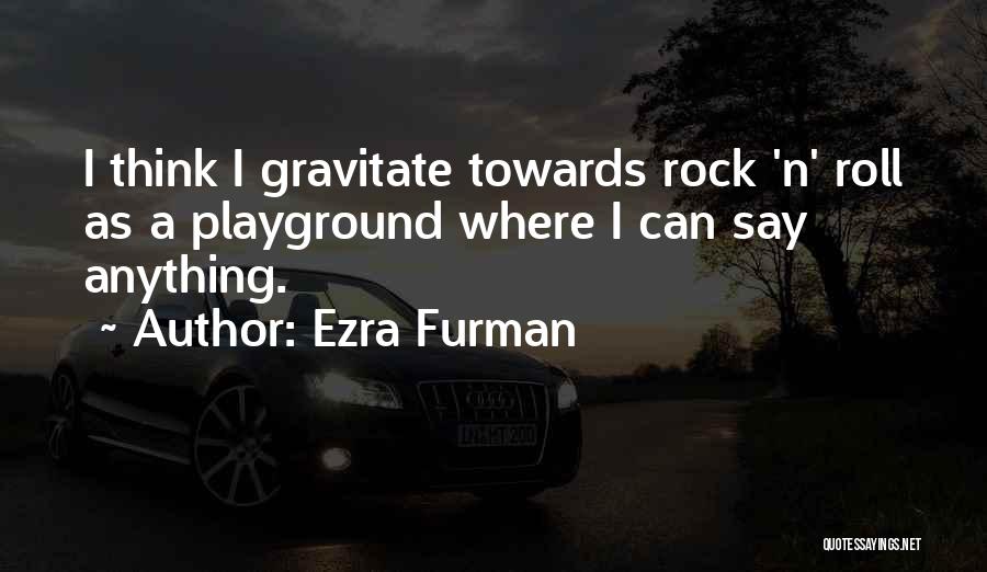 Ezra Furman Quotes: I Think I Gravitate Towards Rock 'n' Roll As A Playground Where I Can Say Anything.