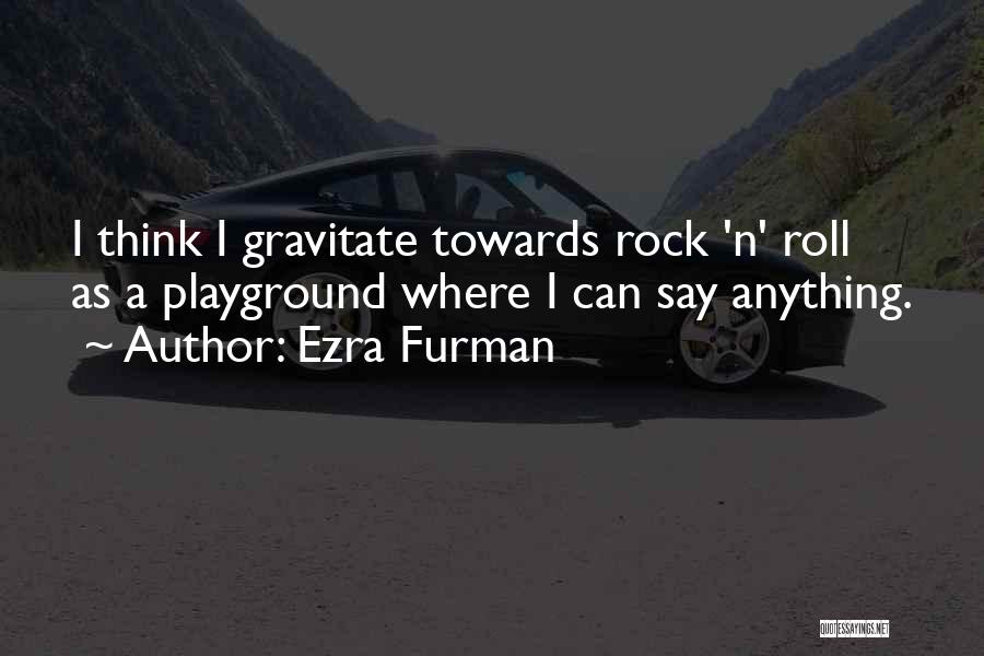 Ezra Furman Quotes: I Think I Gravitate Towards Rock 'n' Roll As A Playground Where I Can Say Anything.
