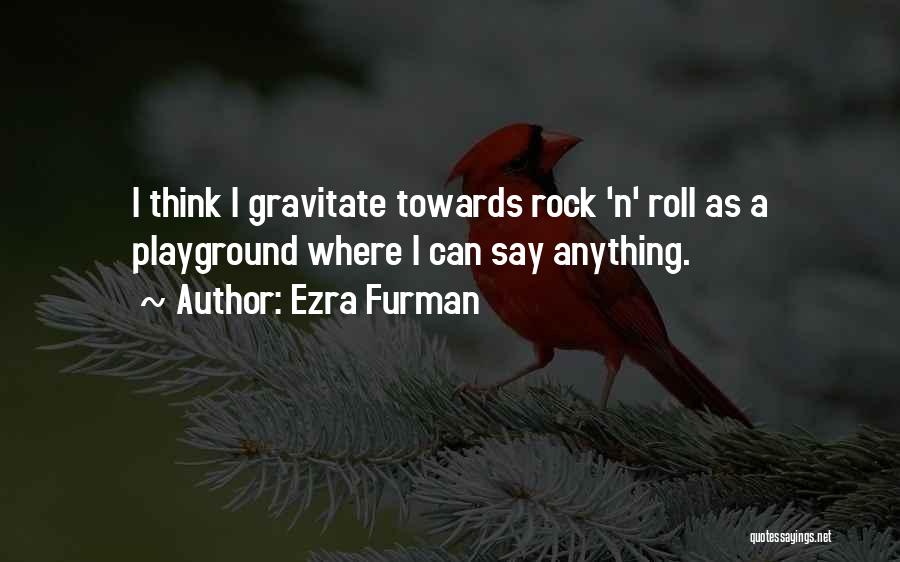 Ezra Furman Quotes: I Think I Gravitate Towards Rock 'n' Roll As A Playground Where I Can Say Anything.