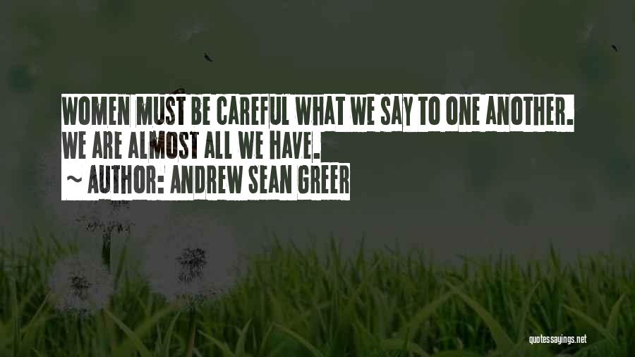 Andrew Sean Greer Quotes: Women Must Be Careful What We Say To One Another. We Are Almost All We Have.