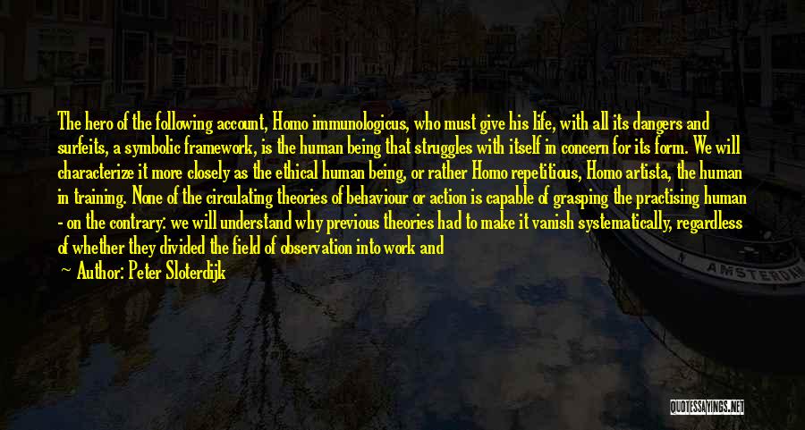 Peter Sloterdijk Quotes: The Hero Of The Following Account, Homo Immunologicus, Who Must Give His Life, With All Its Dangers And Surfeits, A