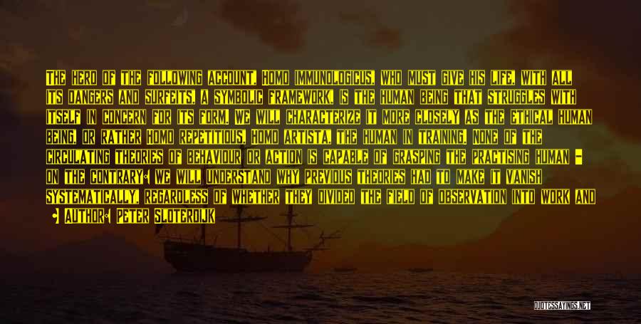 Peter Sloterdijk Quotes: The Hero Of The Following Account, Homo Immunologicus, Who Must Give His Life, With All Its Dangers And Surfeits, A