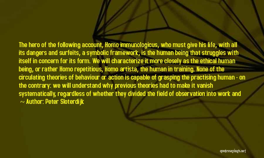 Peter Sloterdijk Quotes: The Hero Of The Following Account, Homo Immunologicus, Who Must Give His Life, With All Its Dangers And Surfeits, A