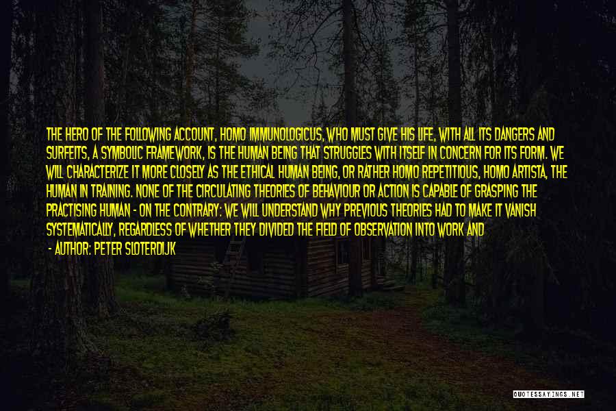 Peter Sloterdijk Quotes: The Hero Of The Following Account, Homo Immunologicus, Who Must Give His Life, With All Its Dangers And Surfeits, A