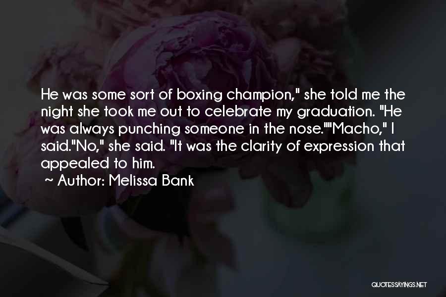 Melissa Bank Quotes: He Was Some Sort Of Boxing Champion, She Told Me The Night She Took Me Out To Celebrate My Graduation.