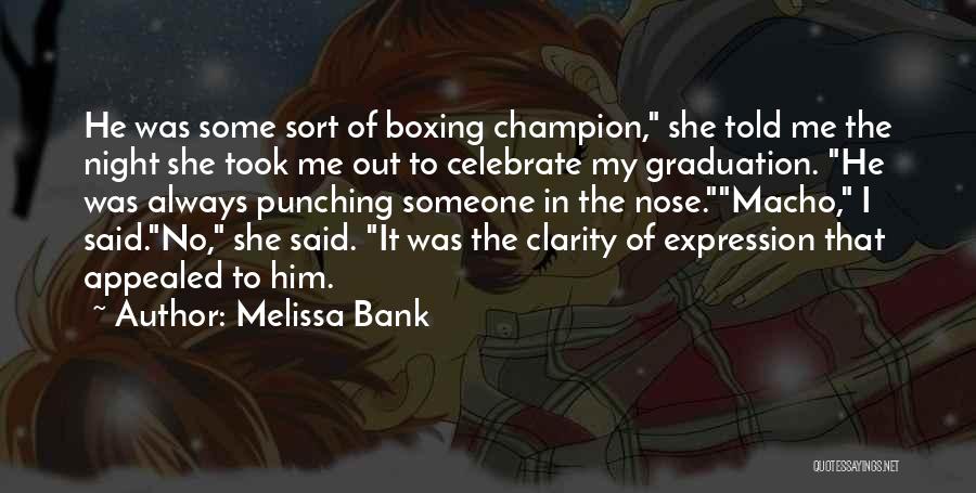 Melissa Bank Quotes: He Was Some Sort Of Boxing Champion, She Told Me The Night She Took Me Out To Celebrate My Graduation.