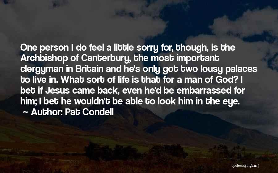 Pat Condell Quotes: One Person I Do Feel A Little Sorry For, Though, Is The Archbishop Of Canterbury, The Most Important Clergyman In