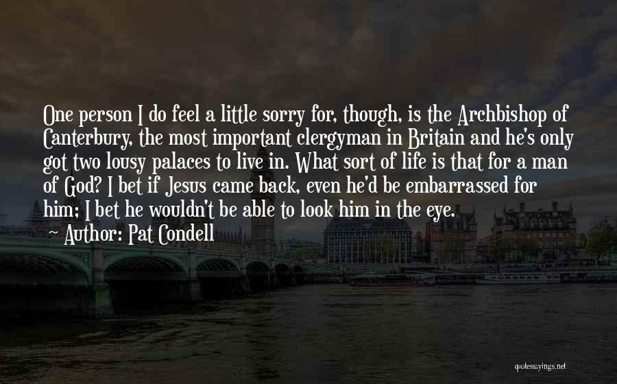 Pat Condell Quotes: One Person I Do Feel A Little Sorry For, Though, Is The Archbishop Of Canterbury, The Most Important Clergyman In