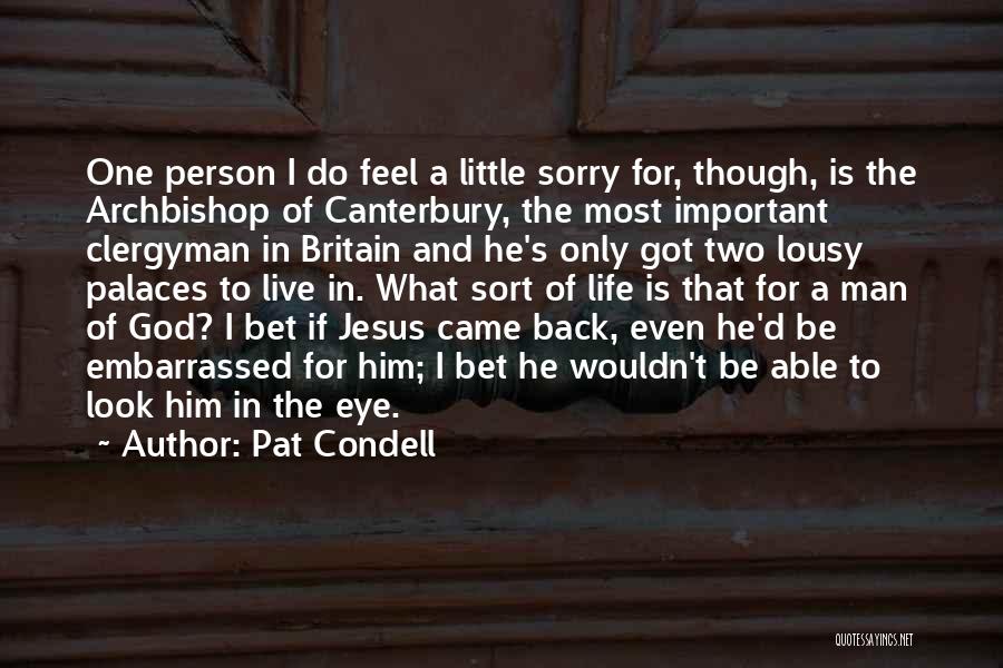 Pat Condell Quotes: One Person I Do Feel A Little Sorry For, Though, Is The Archbishop Of Canterbury, The Most Important Clergyman In