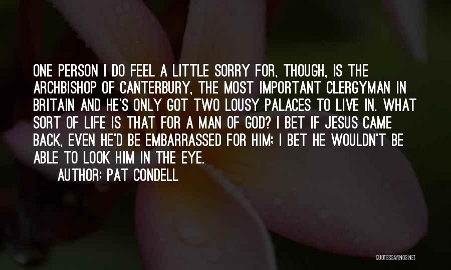 Pat Condell Quotes: One Person I Do Feel A Little Sorry For, Though, Is The Archbishop Of Canterbury, The Most Important Clergyman In