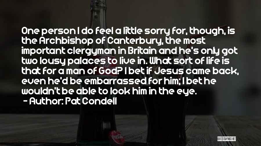 Pat Condell Quotes: One Person I Do Feel A Little Sorry For, Though, Is The Archbishop Of Canterbury, The Most Important Clergyman In