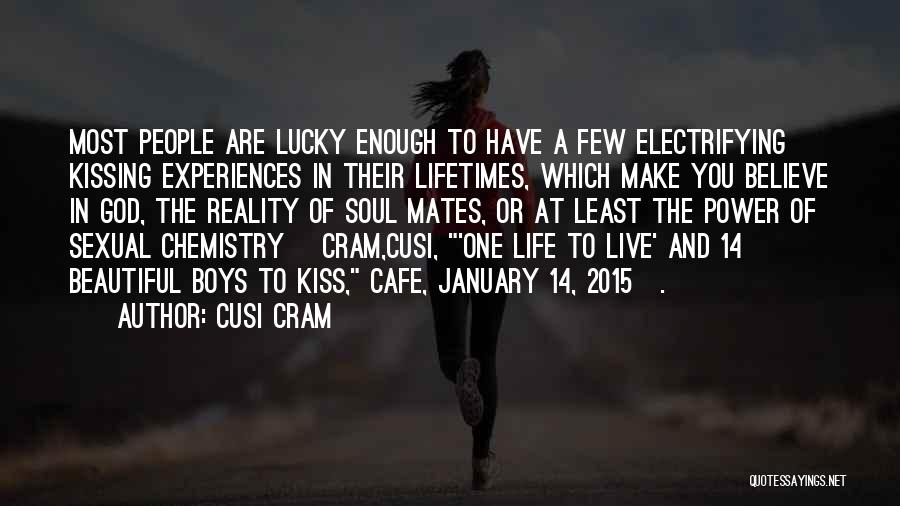 Cusi Cram Quotes: Most People Are Lucky Enough To Have A Few Electrifying Kissing Experiences In Their Lifetimes, Which Make You Believe In