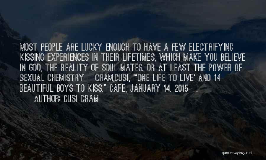 Cusi Cram Quotes: Most People Are Lucky Enough To Have A Few Electrifying Kissing Experiences In Their Lifetimes, Which Make You Believe In