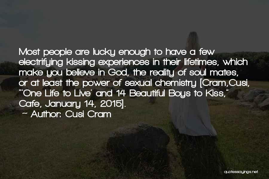 Cusi Cram Quotes: Most People Are Lucky Enough To Have A Few Electrifying Kissing Experiences In Their Lifetimes, Which Make You Believe In