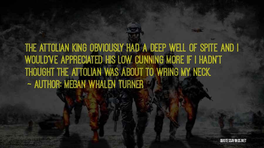 Megan Whalen Turner Quotes: The Attolian King Obviously Had A Deep Well Of Spite And I Would've Appreciated His Low Cunning More If I