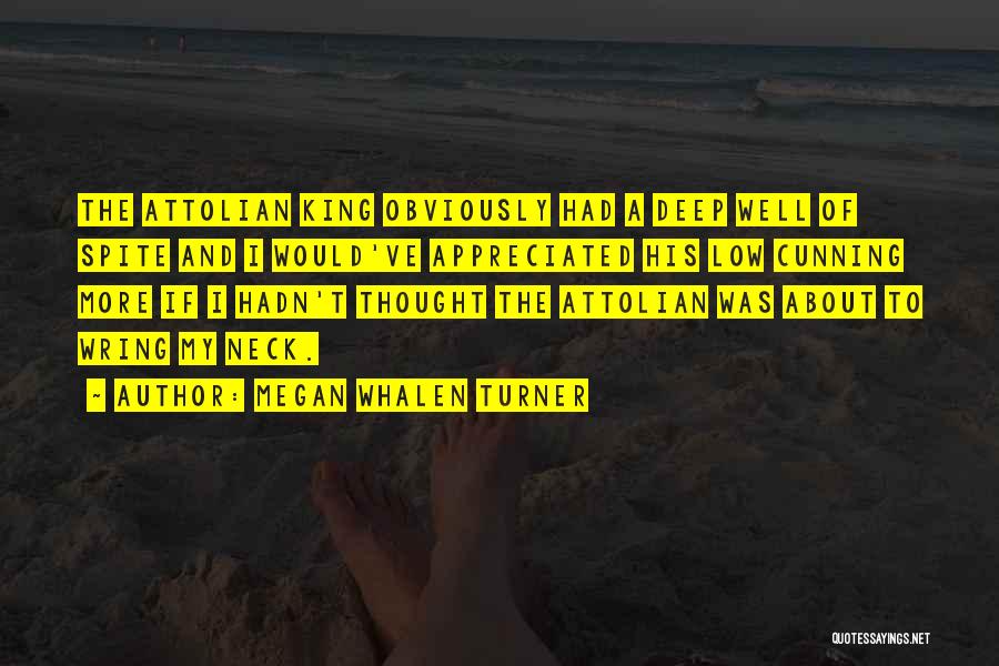 Megan Whalen Turner Quotes: The Attolian King Obviously Had A Deep Well Of Spite And I Would've Appreciated His Low Cunning More If I