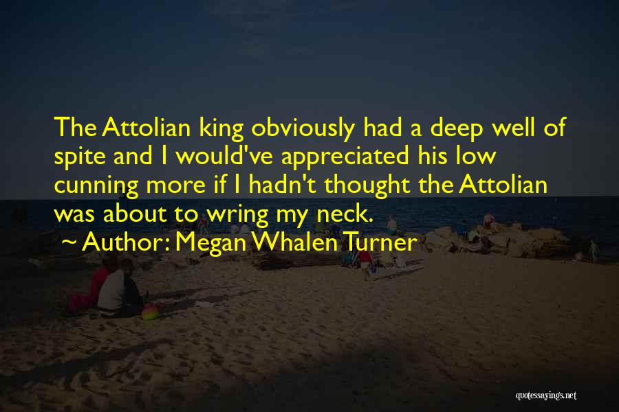 Megan Whalen Turner Quotes: The Attolian King Obviously Had A Deep Well Of Spite And I Would've Appreciated His Low Cunning More If I