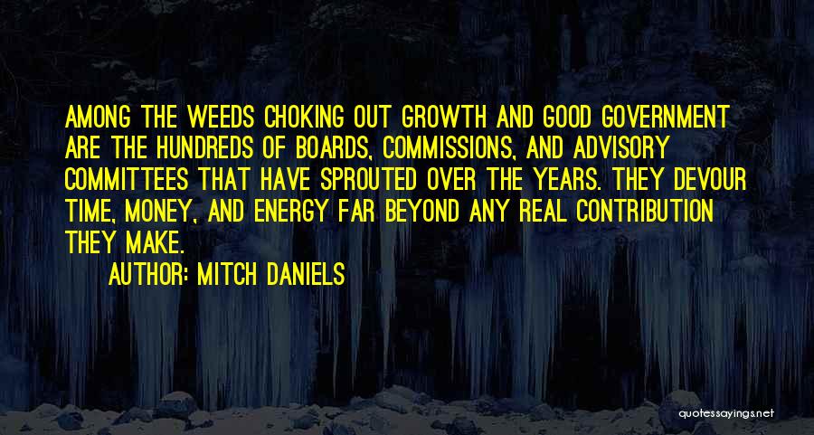 Mitch Daniels Quotes: Among The Weeds Choking Out Growth And Good Government Are The Hundreds Of Boards, Commissions, And Advisory Committees That Have