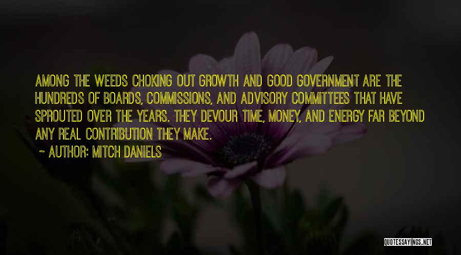 Mitch Daniels Quotes: Among The Weeds Choking Out Growth And Good Government Are The Hundreds Of Boards, Commissions, And Advisory Committees That Have