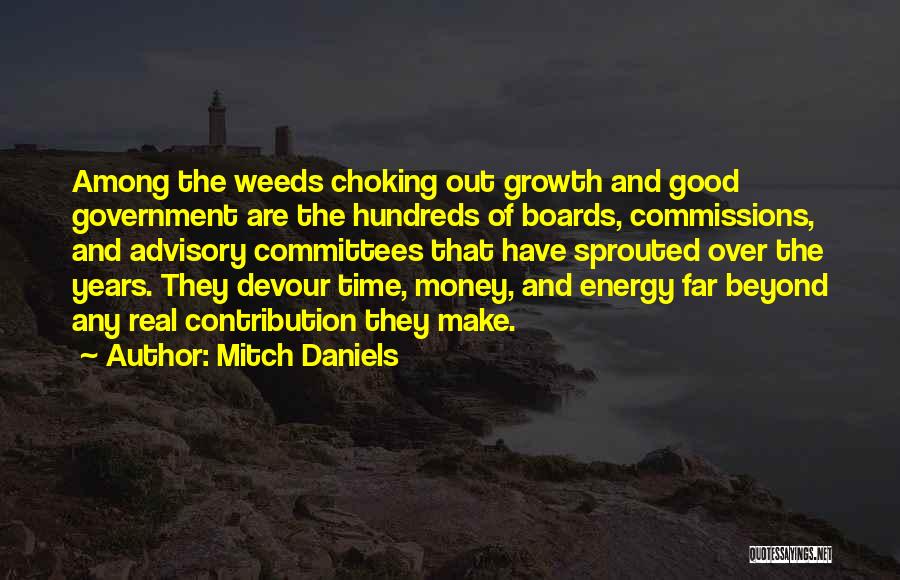 Mitch Daniels Quotes: Among The Weeds Choking Out Growth And Good Government Are The Hundreds Of Boards, Commissions, And Advisory Committees That Have