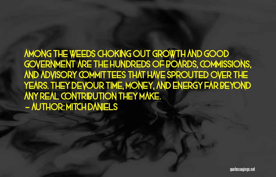 Mitch Daniels Quotes: Among The Weeds Choking Out Growth And Good Government Are The Hundreds Of Boards, Commissions, And Advisory Committees That Have