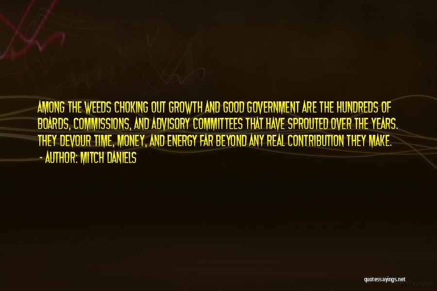 Mitch Daniels Quotes: Among The Weeds Choking Out Growth And Good Government Are The Hundreds Of Boards, Commissions, And Advisory Committees That Have