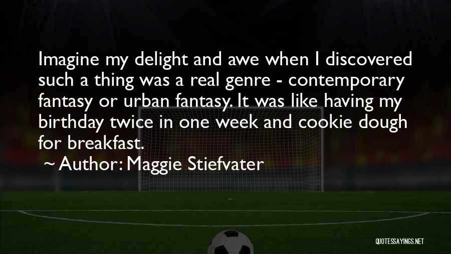 Maggie Stiefvater Quotes: Imagine My Delight And Awe When I Discovered Such A Thing Was A Real Genre - Contemporary Fantasy Or Urban