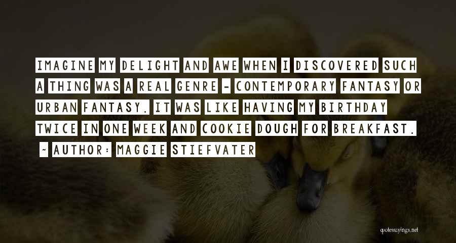 Maggie Stiefvater Quotes: Imagine My Delight And Awe When I Discovered Such A Thing Was A Real Genre - Contemporary Fantasy Or Urban