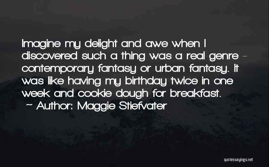 Maggie Stiefvater Quotes: Imagine My Delight And Awe When I Discovered Such A Thing Was A Real Genre - Contemporary Fantasy Or Urban