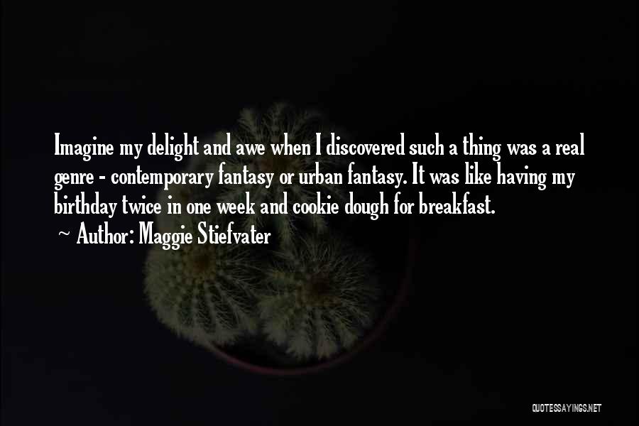 Maggie Stiefvater Quotes: Imagine My Delight And Awe When I Discovered Such A Thing Was A Real Genre - Contemporary Fantasy Or Urban